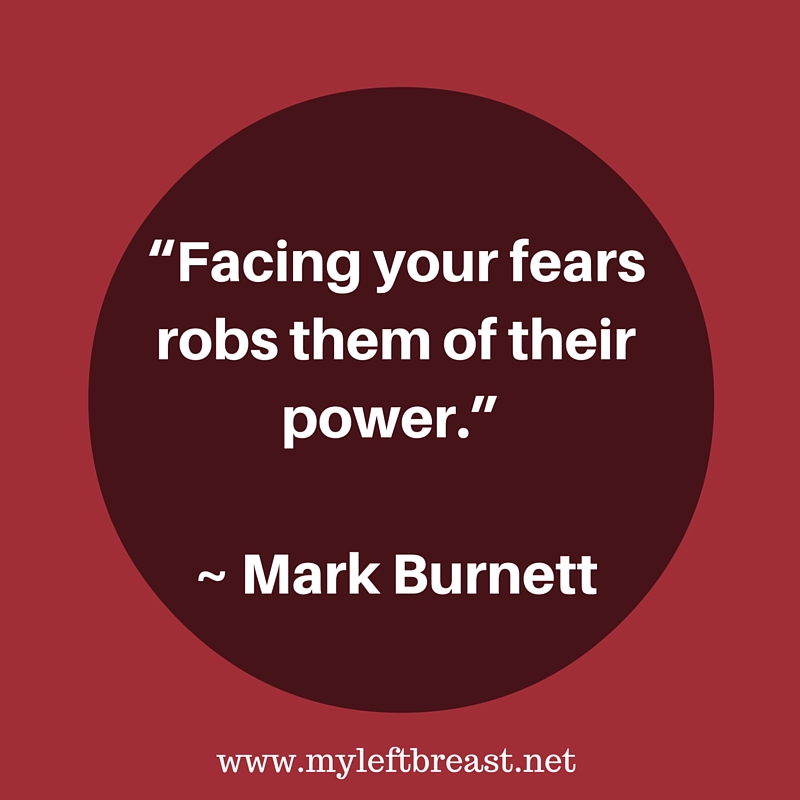 “Facing your fears robs them of their power” - Mark BurnettAdd heading